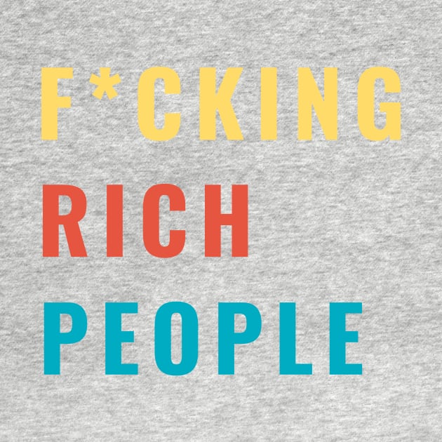 F*CKING Rich People Funny Sarcastic Humor Gift by gillys